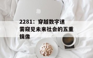 2281：穿越数字迷雾窥见未来社会的五重镜像