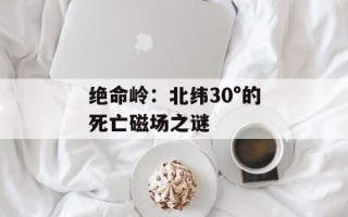 绝命岭：北纬30°的死亡磁场之谜