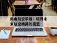 南山航空学院：培养未来航空精英的摇篮