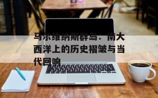 马尔维纳斯群岛：南大西洋上的历史褶皱与当代回响