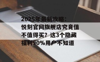 2025年最新攻略：悦刻官网旗舰店究竟值不值得买？这3个隐藏福利90%用户不知道