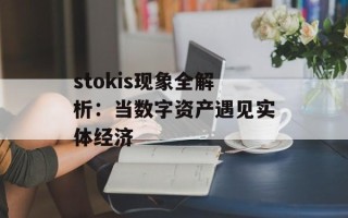 stokis现象全解析：当数字资产遇见实体经济