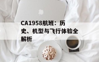 CA1958航班：历史、机型与飞行体验全解析