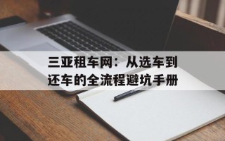 三亚租车网：从选车到还车的全流程避坑手册
