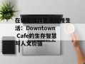 在钢筋森林里寻找慢生活：Downtown Cafe的生存智慧与人文价值