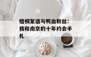 梧桐絮语与鸭血粉丝：我和南京的十年约会手札