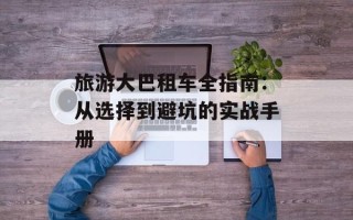 旅游大巴租车全指南：从选择到避坑的实战手册