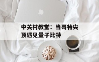中关村教堂：当哥特尖顶遇见量子比特