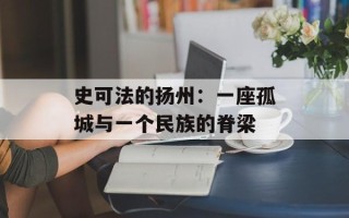 史可法的扬州：一座孤城与一个民族的脊梁