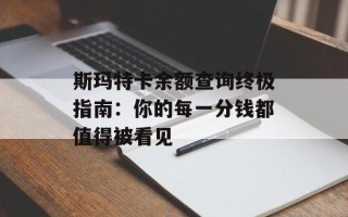 斯玛特卡余额查询终极指南：你的每一分钱都值得被看见