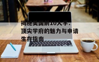 揭秘美国前10大学：顶尖学府的魅力与申请生存指南