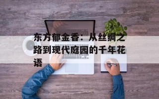 东方郁金香：从丝绸之路到现代庭园的千年花语