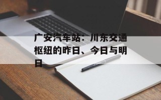 广安汽车站：川东交通枢纽的昨日、今日与明日