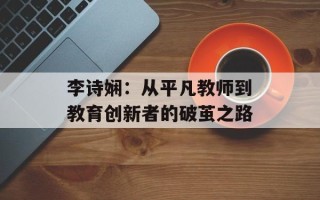李诗娴：从平凡教师到教育创新者的破茧之路