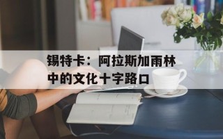 锡特卡：阿拉斯加雨林中的文化十字路口