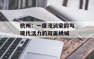 杭州：一座浸润宋韵与现代活力的双面绣城