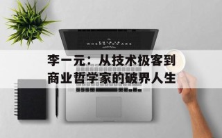 李一元：从技术极客到商业哲学家的破界人生
