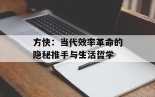 方快：当代效率革命的隐秘推手与生活哲学