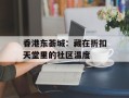 香港东荟城：藏在折扣天堂里的社区温度