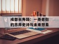 成都长寿路：一条老街的市井史诗与未来想象