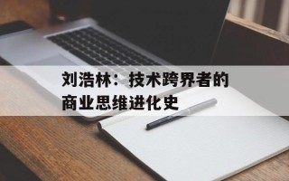 刘浩林：技术跨界者的商业思维进化史