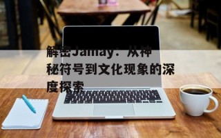 解密Jamay：从神秘符号到文化现象的深度探索