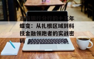 浙商银行分行的十五年蝶变：从扎根区域到科技金融领跑者的实战密码