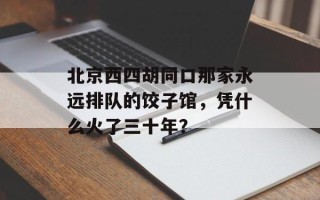北京西四胡同口那家永远排队的饺子馆，凭什么火了三十年？