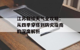 江苏赣榆天气全攻略：从四季穿搭到防灾指南的深度解析