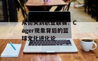 从街头到职业联赛：Cager现象背后的篮球文化进化论