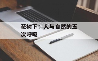 花树下：人与自然的五次呼吸