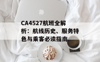 CA4527航班全解析：航线历史、服务特色与乘客必读指南