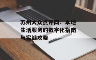 苏州大众点评网：本地生活服务的数字化指南与实战攻略