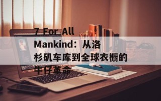 7 For All Mankind：从洛杉矶车库到全球衣橱的牛仔革命