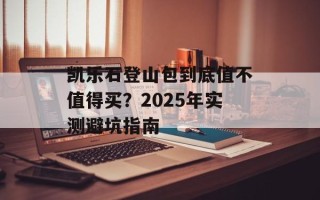 凯乐石登山包到底值不值得买？2025年实测避坑指南