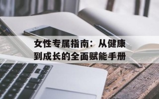 女性专属指南：从健康到成长的全面赋能手册