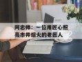 阿忠师：一位用匠心照亮市井烟火的老匠人