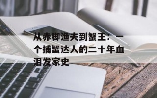 从赤脚渔夫到蟹王：一个捕蟹达人的二十年血泪发家史