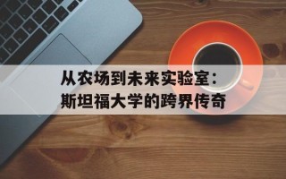 从农场到未来实验室：斯坦福大学的跨界传奇