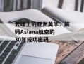 云端上的亚洲美学：解码Asiana航空的30年成功密码
