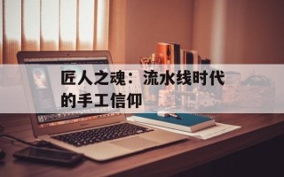 匠人之魂：流水线时代的手工信仰