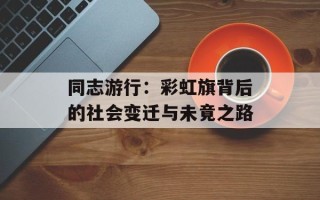 同志游行：彩虹旗背后的社会变迁与未竟之路