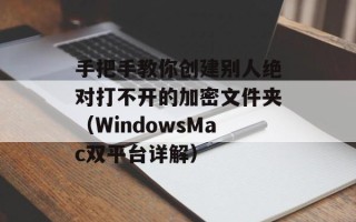手把手教你创建别人绝对打不开的加密文件夹（WindowsMac双平台详解）