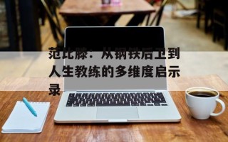 范比滕：从钢铁后卫到人生教练的多维度启示录
