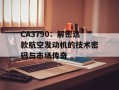 CA3790：解密这款航空发动机的技术密码与市场传奇