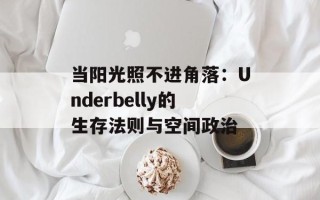 当阳光照不进角落：Underbelly的生存法则与空间政治