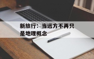 新旅行：当远方不再只是地理概念