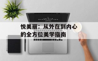 悦美丽：从外在到内心的全方位美学指南