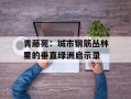 青藤苑：城市钢筋丛林里的垂直绿洲启示录