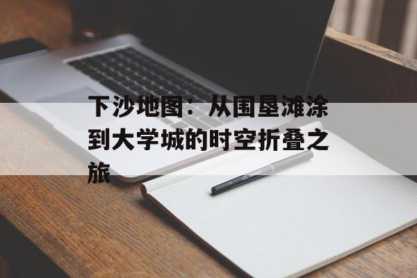 下沙地图：从围垦滩涂到大学城的时空折叠之旅-第1张图片-